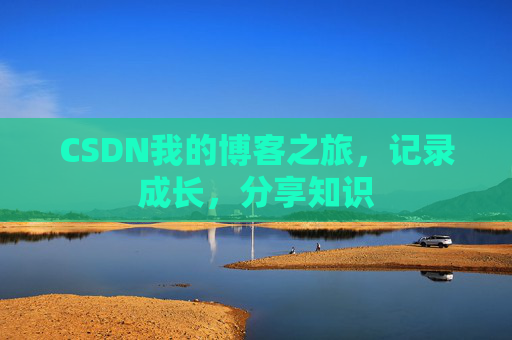 CSDN我的博客之旅，记录成长，分享知识