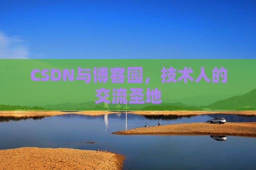 CSDN与博客园,技术人的交流圣地
