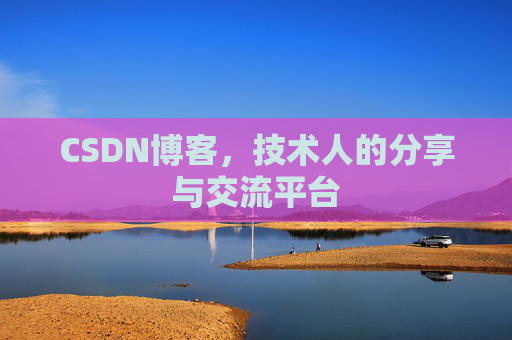 CSDN博客,技术人的分享与交流平台